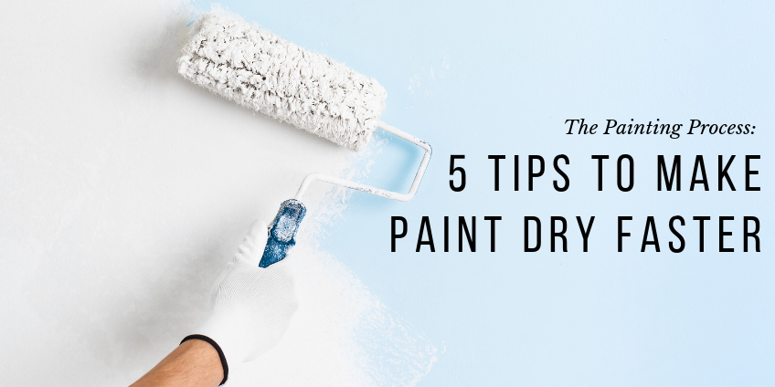 The Painting Process 5 Tips to Make Paint Dry Faster